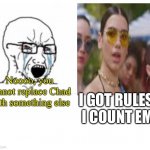 New template from song "New rules" | I GOT RULES, I COUNT EM; Noooo, you cannot replace Chad with something else | image tagged in yes chad,new rules,song lyrics,dua lipa | made w/ Imgflip meme maker