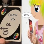 Uno | Me:; You; Draw 25 | image tagged in uno draw 25 cards but you let them win | made w/ Imgflip meme maker