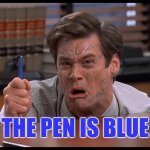 Blue | THE PEN IS BLUE | image tagged in the pen is blue | made w/ Imgflip meme maker
