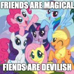 Peace, not war! | FRIENDS ARE MAGICAL; FIENDS ARE DEVILISH | image tagged in my little pony,memes,friends,fiends,magic,devilish | made w/ Imgflip meme maker