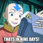Aang, did you know? | LEGENDS OF KORRA IS COMING OUT ON NETFLIX ON AUGUST 15; THATS IN NINE DAYS! | image tagged in aang did you know | made w/ Imgflip meme maker