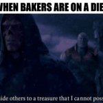 Bakers on diet | WHEN BAKERS ARE ON A DIET | image tagged in i guide others to a treasure that i cannot possess,memes,bakery,cakes,food,fun | made w/ Imgflip meme maker