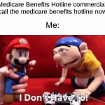 can relate | Medicare Benefits Hotline commercial: "call the medicare benefits hotline now"; Me: | image tagged in jeffy i don't have to,medicare,commercial,memes,relatable | made w/ Imgflip meme maker