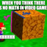math | WHEN YOU THINK THERE IS NO MATH IN VIDEO GAMES; UHHHHHH | image tagged in math | made w/ Imgflip meme maker