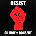 #Resist | RESIST; SILENCE = CONSENT | image tagged in resist | made w/ Imgflip meme maker