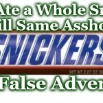 SNICKERS | I Just Ate a Whole Snickers!
Still Same Asshole! I Say "False Advertising" | image tagged in snickers | made w/ Imgflip meme maker