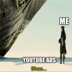 Shoo | ME; YOUTUBE ADS; Shoo... | image tagged in shoo,jack sparrow,captain jack sparrow,pirates of the caribbean | made w/ Imgflip meme maker