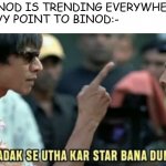 Sadak se utha kar star bana dunga | #BINOD IS TRENDING EVERYWHERE*
SLAYY POINT TO BINOD:- | image tagged in sadak se utha kar star bana dunga | made w/ Imgflip meme maker