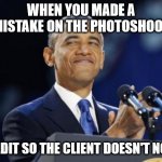 Photoshoot mistake edit fix | WHEN YOU MADE A MISTAKE ON THE PHOTOSHOOT BUT EDIT SO THE CLIENT DOESN'T NOTICE | image tagged in memes,2nd term obama,photography,photographer,photoshop | made w/ Imgflip meme maker