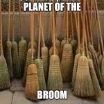 Brooooooooooooomm | PLANET OF THE; BROOM | image tagged in broom | made w/ Imgflip meme maker