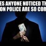 Cartoon Police | DOES ANYONE NOTICED THAT CARTOON POLICE ARE SO CORRUPT? | image tagged in corruption | made w/ Imgflip meme maker