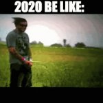 2020 ****s on yourlife | 2020 BE LIKE: | image tagged in gifs,2020 | made w/ Imgflip video-to-gif maker