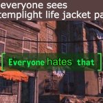Everyone hates life jacket patrol | when everyone sees sprglitemplight life jacket patrol; hates | image tagged in everyone ___ that,everyone | made w/ Imgflip meme maker