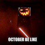 darth vader rogue one hallway | OCTOBER BE LIKE | image tagged in darth vader rogue one hallway | made w/ Imgflip meme maker