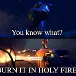 BURN IT IN HOLY FIRE! 6