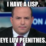 Little Brian lisp | I HAVE A LISP. EYE LUV PEENITHES. | image tagged in brian stelter | made w/ Imgflip meme maker