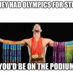 Olympic Medal | IF THEY HAD OLYMPICS FOR STUPID; YOU'D BE ON THE PODIUM | image tagged in olympic medal | made w/ Imgflip meme maker