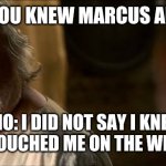 Gladiator: You knew Marcus Aurelius? | MAXIMUS: YOU KNEW MARCUS AURELIUS??? PROXIMO: I DID NOT SAY I KNEW HIM!  I SAID HE TOUCHED ME ON THE WIENER ONCE! | image tagged in when enough people have died proximo gladiator | made w/ Imgflip meme maker