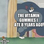 tom and jerry | THE VITAMIN GUMMIES I ATE 8 YEARS AGO; NEW GERMS ENTERING MY BODY | image tagged in tom and jerry,memes,funny memes | made w/ Imgflip meme maker