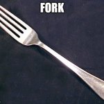 fork | FORK | image tagged in fork | made w/ Imgflip meme maker