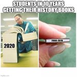 Students in 10 years getting their history books be like | STUDENTS IN 10 YEARS GETTING THEIR HISTORY BOOKS; 2000-2019; 2020 | image tagged in big book vs little book | made w/ Imgflip meme maker
