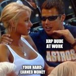 XRP dude after your crypto bags | XRP DUDE
AT WORK; YOUR HARD-
EARNED MONEY | image tagged in hot girl with awkward controlling guy's hands on her neck | made w/ Imgflip meme maker