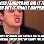 Gabe Lewis | DCEU FANBOYS:WE DID IT THE SNYDER CUT IS FINALLY HAPPENING!!!! ME: SHUT UP ABOUT THE SNYDER CUT!!! SHUT UP ABOUT THE SNYDER CUT!!!! SHUT UP ABOUT THE SNYDER CUT!!!! | image tagged in gabe lewis | made w/ Imgflip meme maker