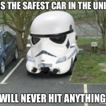 Stormtrooper Car | THIS IS THE SAFEST CAR IN THE UNIVERSE; WILL NEVER HIT ANYTHING | image tagged in stormtrooper car | made w/ Imgflip meme maker