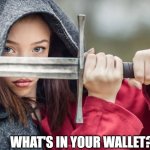 Woman with sword | WHAT'S IN YOUR WALLET? | image tagged in woman with sword,commercial,slogan,capital one,joke | made w/ Imgflip meme maker