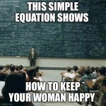 How to please a woman | THIS SIMPLE EQUATION SHOWS; HOW TO KEEP YOUR WOMAN HAPPY | image tagged in that's how,funny memes,women | made w/ Imgflip meme maker