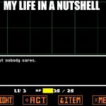 If this doesn't top the stream I guess that'd prove it (not begging) | MY LIFE IN A NUTSHELL | image tagged in undertale but nobody cares,undertale | made w/ Imgflip meme maker