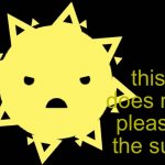 This Does Not Please The Sun meme