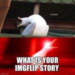 Like how did you get here or find out about it | WHAT IS YOUR IMGFLIP STORY | image tagged in inhales,funny memes,memes,backstory,origins | made w/ Imgflip meme maker