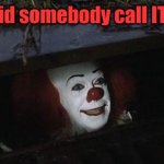 It in sewers 2 | Did somebody call IT? | image tagged in it in sewers 2 | made w/ Imgflip meme maker