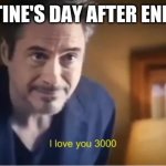 I love you 3000 | VALENTINE'S DAY AFTER ENDGAME: | image tagged in i love you 3000 | made w/ Imgflip meme maker