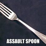 fork | ASSAULT SPOON | image tagged in fork | made w/ Imgflip meme maker