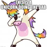 Unicorn dab | THIS IS A UNICORN DOING THE DAB | image tagged in unicorn dab | made w/ Imgflip meme maker