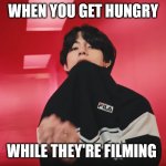 BTS V eating his shirt | WHEN YOU GET HUNGRY; WHILE THEY'RE FILMING | image tagged in bts v eating his shirt | made w/ Imgflip meme maker