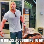 The rock bag | I LIKE TO DRESS, ACCORDING TO MY MOOD | image tagged in the rock bag | made w/ Imgflip meme maker