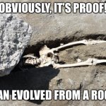 Pompeii rock man | OBVIOUSLY, IT’S PROOF! MAN EVOLVED FROM A ROCK | image tagged in pompeii rock man | made w/ Imgflip meme maker