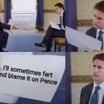 Trump interview | I'll sometimes fart and blame it on Pence | image tagged in trump interview | made w/ Imgflip meme maker