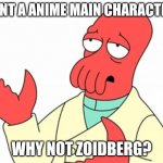 Why not Zoidberg | WANT A ANIME MAIN CHARACTER? WHY NOT ZOIDBERG? | image tagged in why not zoidberg | made w/ Imgflip meme maker