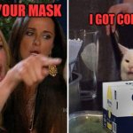 Woman Karen Cat Corona | I GOT CORONA, LOLZ; WTF IS YOUR MASK | image tagged in woman karen cat corona | made w/ Imgflip meme maker