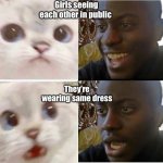 Same same but different | Girls seeing each other in public; They’re wearing same dress | image tagged in dissapointed black guy,memes | made w/ Imgflip meme maker