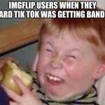 making fun of | IMGFLIP USERS WHEN THEY HEARD TIK TOK WAS GETTING BANDED | image tagged in making fun of | made w/ Imgflip meme maker