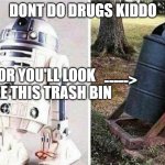 bin | DONT DO DRUGS KIDDO; OR YOU'LL LOOK LIKE THIS TRASH BIN; -----> | image tagged in don't do drugs | made w/ Imgflip meme maker