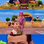 would you like to | DISCOVERY CHANNEL; Have you seen [insert celebrity here] dive with sharks? | image tagged in would you like to | made w/ Imgflip meme maker