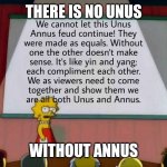 There is Always Unus and Annus | THERE IS NO UNUS; WITHOUT ANNUS | image tagged in there is always unus and annus | made w/ Imgflip meme maker