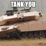 for telling me that i made some people happy :) | TANK YOU | image tagged in challenger tank | made w/ Imgflip meme maker
