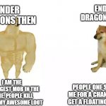 Dodge then vs now | ENDER DRAGONS NOW; ENDER DRAGONS THEN; I AM THE STRONGEST MOB IN THE GAME. PEOPLE KILL ME FOR MY AWESOME LOOT; PEOPLE ONE SHOT ME FOR A CHANCE TO GET A FLOATING HEAD | image tagged in dodge then vs now | made w/ Imgflip meme maker